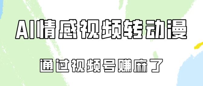 AI真人一键转动漫，视频号日入500+新技巧，轻松实现收益！-阿志说钱