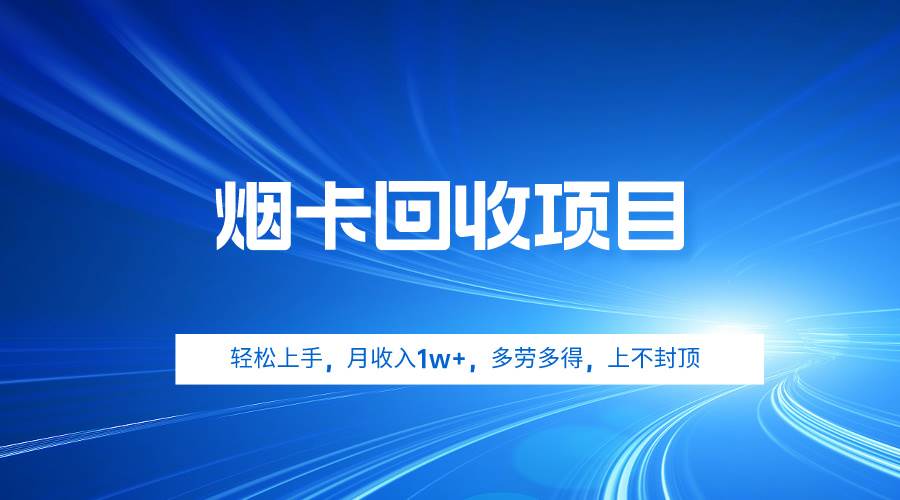 烟卡回收赚钱项目，快速入门月赚万元+，多劳多得，收益无上限-阿志说钱