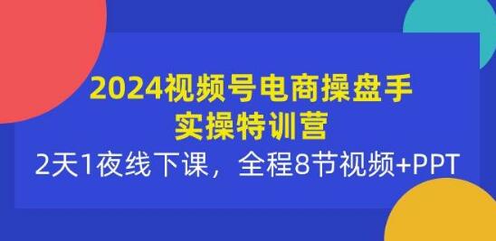 2024视频号电商操盘手实操，实战技巧助你快速成为电商精英！-阿志说钱