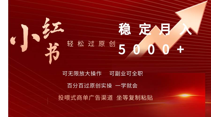 小红书原创内容轻松过审，稳定月入5000+，持续收益不是梦！-阿志说钱