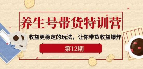 养生号带货特训营：揭秘稳定收益玩法，助你带货收益飙升！-阿志说钱