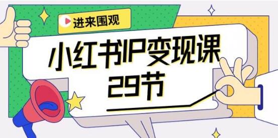 小红书IP变现课：全方位指导开店、定位与IP变现，掌握直播带货、爆款打造！-阿志说钱