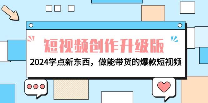 图片[1]-电商达人必备，2024短视频创作升级版，学习新技能，打造带货爆款短视频-阿志说钱
