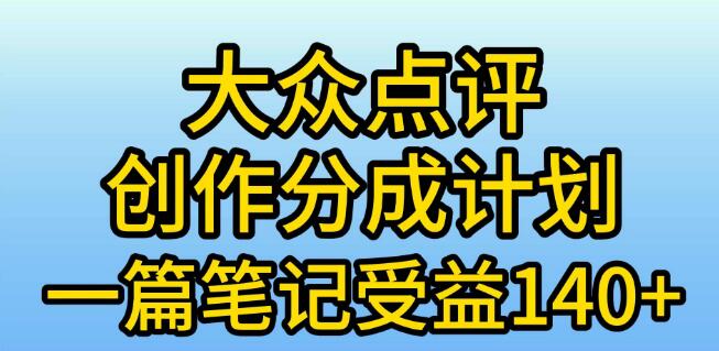 大众点评创作分成新机遇，单篇笔记轻松赚140+，简单制作，小白易上手！-阿志说钱