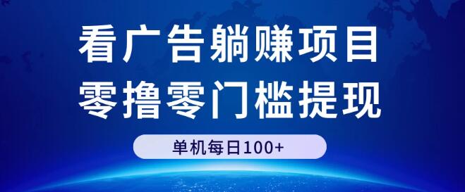 看广告项目玩法，零撸零门槛提现，单机单日100+-阿志说钱