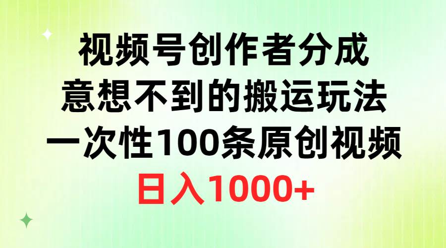 视频号创作者分成来袭，一次性操作100条原创视频，日入千元+！-阿志说钱