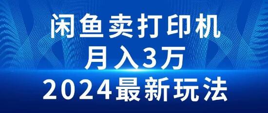 2024年闲鱼打印机销售秘籍：全新玩法助力，月入3万不是梦！-阿志说钱