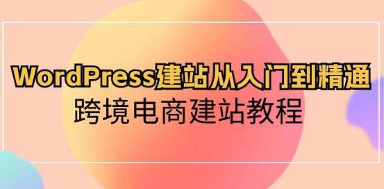 WordPress建站宝典：从入门到精通，跨境电商专属建站教程-阿志说钱