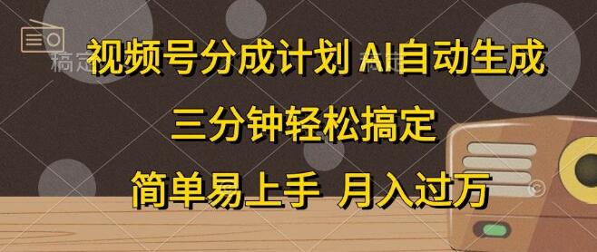 图片[1]-视频号分成计划，AI自动生成，爆流内容轻松创，月入过万！-阿志说钱