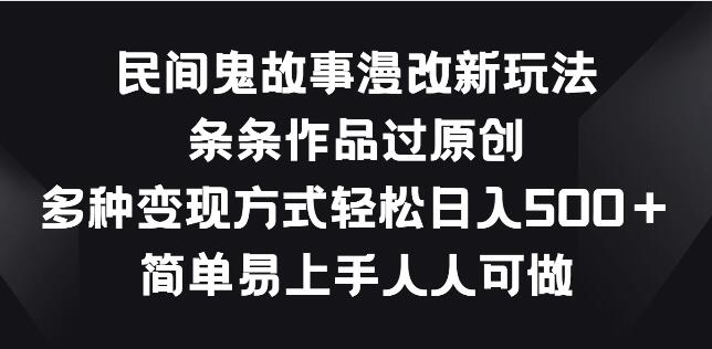 图片[1]-民间鬼故事漫改创新玩法，原创佳作频出，多元变现日入500+-阿志说钱