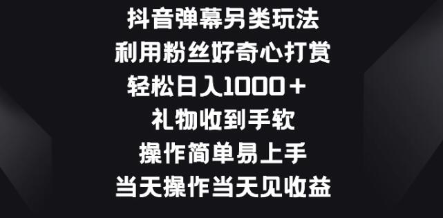 图片[1]-抖音弹幕创新玩法，粉丝好奇心驱动，打赏日入千元+！-阿志说钱