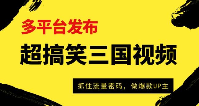 爆笑三国短视频多平台变现策略，流量霸主养成记，打造爆款UP主之路-阿志说钱