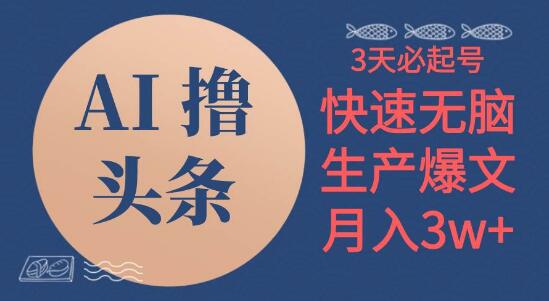 图片[1]-【AI头条】3天快速起号，简易操作3分钟1条，稳定收益，月入3W+-阿志说钱