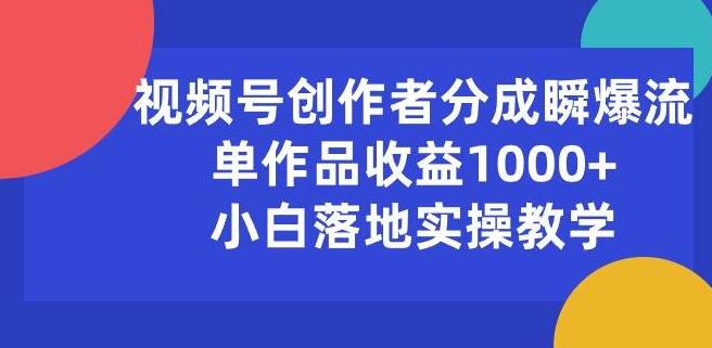 图片[1]-视频号创作者收益爆棚，单作品轻松赚1000+，小白也能快速上手的实操教学-阿志说钱
