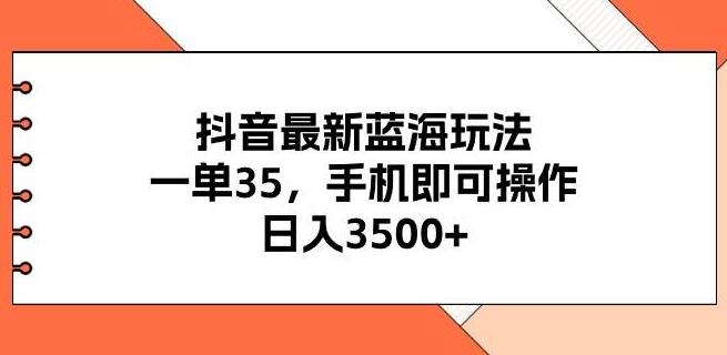 图片[1]-抖音蓝海新玩法揭秘，手机轻松操作，单笔收益35，日入3500+-阿志说钱