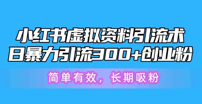图片[1]-小红书虚拟资料引流秘诀，日引300+创业粉，高效稳定，轻松吸粉-阿志说钱