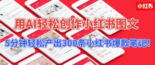 图片[1]-AI助力小红书创作新纪元，5分钟高效产出300条爆款图文笔记，操作简单易上手！-阿志说钱
