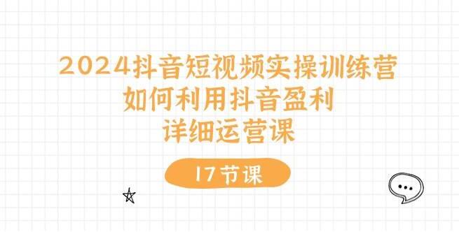 图片[1]-2024抖音短视频实操训练营：盈利秘诀大公开，全面解析抖音运营课程-阿志说钱