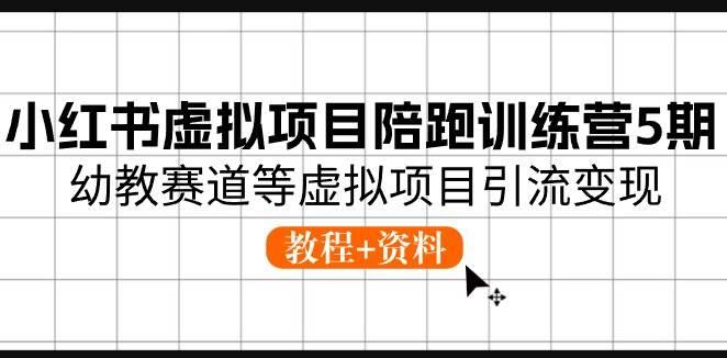 图片[1]-小红书虚拟项目陪跑训练营第5期，幼教赛道等虚拟项目引流变现秘籍-阿志说钱