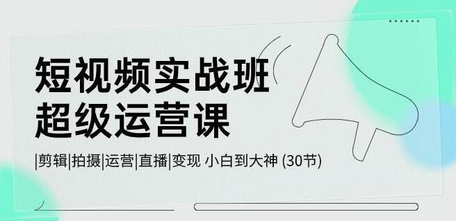 图片[1]-短视频实战班全能课程：剪辑、拍摄、运营、直播、变现一站式学习！-阿志说钱