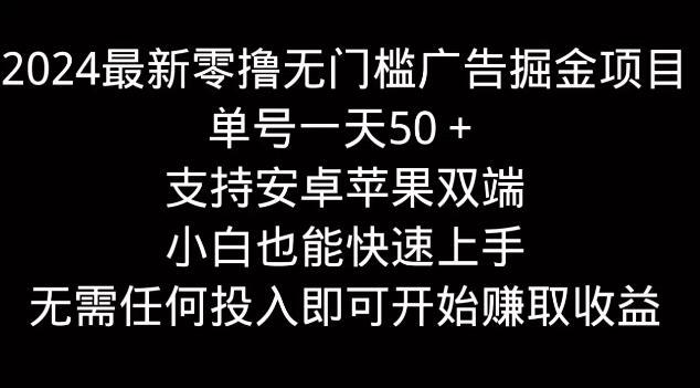 图片[1]-2024最新广告掘金项目，零门槛单号日入50+，安卓苹果双端支持，小白轻松上手-阿志说钱