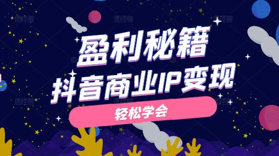 图片[1]-抖音商业IP变现实战策略，揭秘盈利秘籍，轻松打造爆款IP！-阿志说钱