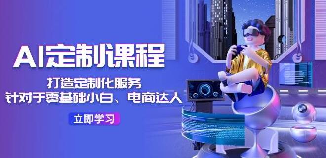 图片[1]-AI定制课程，零基础小白&电商达人专属，个性化学习路径，打造定制化服务！-阿志说钱