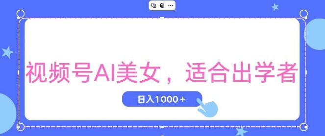图片[1]-视频号AI美女内容创作，快速见证收益增长，初学者友好，简易操作流程-阿志说钱