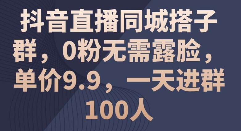 图片[1]-抖音直播同城搭子群，0粉丝不露脸，单价9.9，日引百人轻松入群-阿志说钱