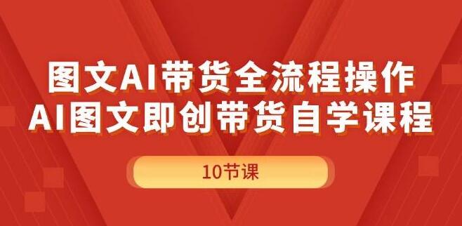 图片[1]-AI赋能图文带货，全流程实操指南，自学课程助力即创即销-阿志说钱