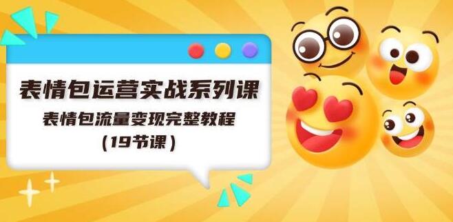 图片[1]-表情包运营全攻略，解锁流量变现新路径，从入门到精通系列课程-阿志说钱