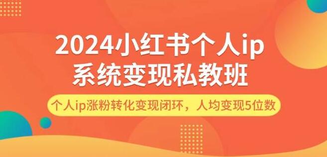 图片[1]-2024年小红书个人IP变现系统私教班揭秘，打造涨粉转化变现闭环，助力人均实现五位数收益-阿志说钱