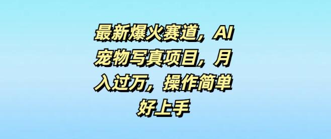 图片[1]-【独家揭秘】AI宠物写真新蓝海，月入轻松破万，操作简便，零基础快速上手！-阿志说钱