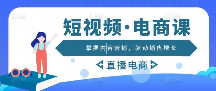 图片[1]-短视频直播电商实战课：掌握内容营销，驱动销售增长-阿志说钱