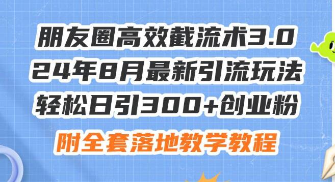 图片[1]-【2024年8月版】朋友圈高效截流术3.0，最新引流秘籍，日引300+精准创业粉丝-阿志说钱