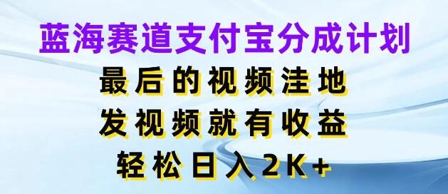 图片[1]-揭秘支付宝蓝海分成计划，视频创作新操作，日入2K+的实战攻略-阿志说钱