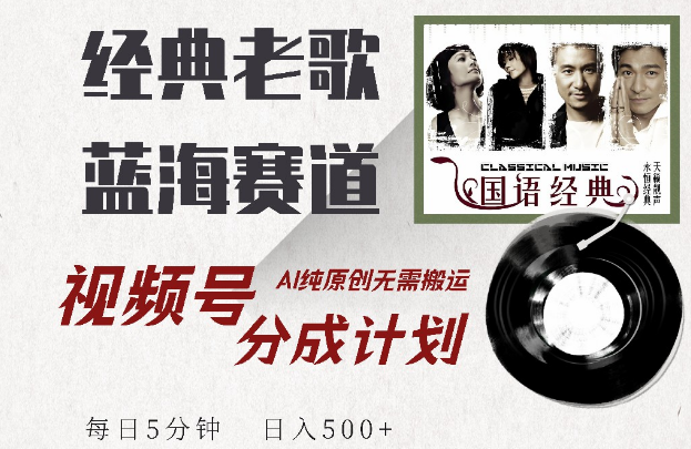 图片[1]-视频号分成计划详解，最新经典老歌赛道AI原创内容，5分钟日操作，日入500+！-阿志说钱