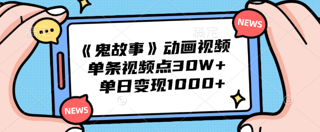 图片[1]-《鬼故事》动画爆款揭秘，单条视频点赞破30W，单日收益超千元！-阿志说钱