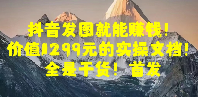图片[1]-抖音发图盈利秘籍，1299元实操教程大公开，纯干货首发分享！-阿志说钱