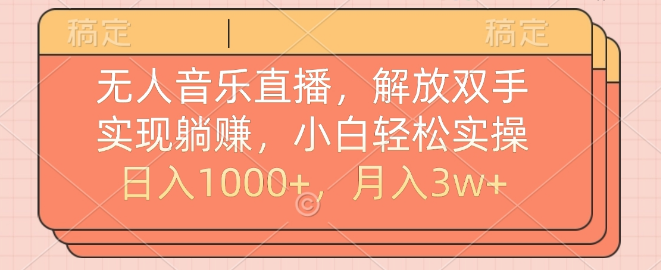 图片[1]-无人音乐直播实战指南，小白友好，解放双手操作，稳定增收策略，日收益破千，月入三万！-阿志说钱