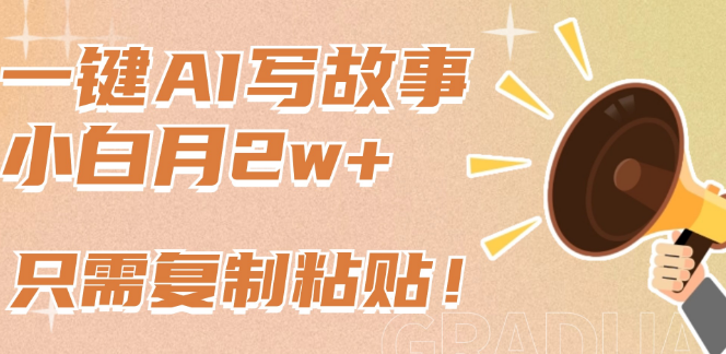 图片[1]-一键AI写故事，解锁新赛道玩法，复制粘贴即赚，小白也能月入上万！-阿志说钱