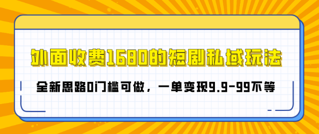 图片[1]-揭秘短剧私域玩法，全新0门槛思路，轻松变现9.9-99元，原价1680元课程精华-阿志说钱