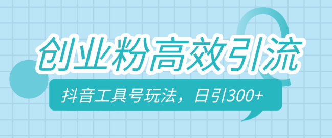 图片[1]-创业粉高效引流秘籍，抖音工具号实战玩法揭秘，日引300+流量，从学习高手到实战高手的蜕变！-阿志说钱