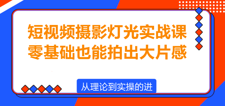 图片[1]-短视频摄影灯光实战课，光影实战，快速出效果！-阿志说钱