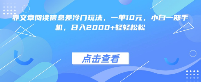 图片[1]-利用文章阅读信息差实现冷门盈利，每单收益10元，小白也能通过手机日入2000+！-阿志说钱