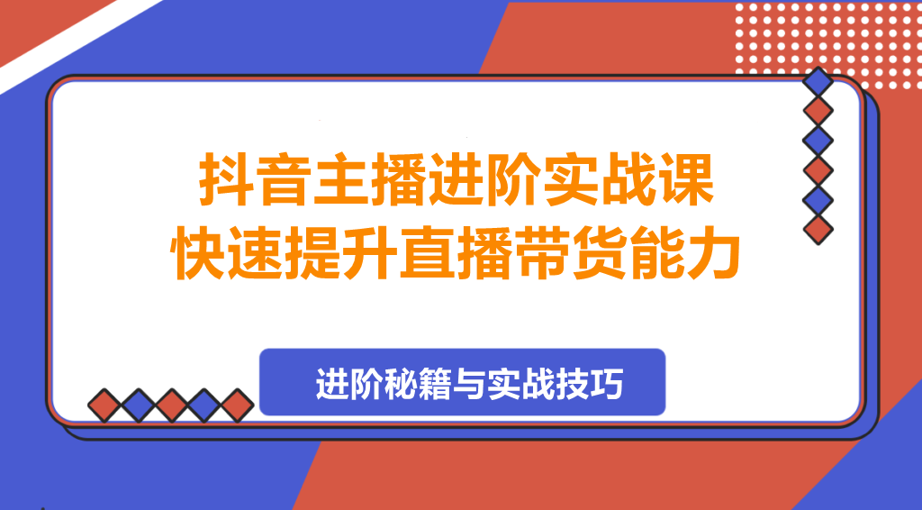图片[1]-抖音主播进阶实战课，快速提升直播带货能力！-阿志说钱