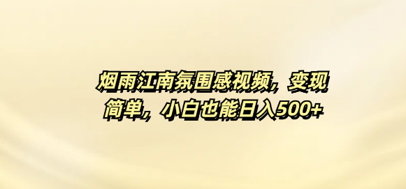 图片[1]-烟雨江南氛围视频教程，轻松变现攻略，新手小白也能实现日入500+-阿志说钱