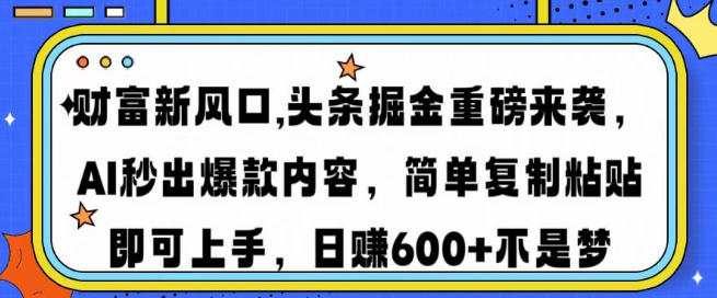 图片[1]-财富新机遇，头条掘金强势登场，AI智能生成爆款内容，轻松复制粘贴，日入600+-阿志说钱