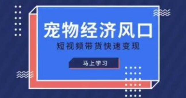 图片[1]-宠物经济风口来袭，短视频带货+精品课，助你快速抢占宠物赛道变现红利-阿志说钱