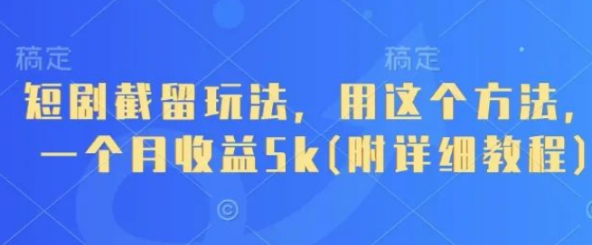 图片[1]-短剧截留新玩法，1个月收益5K+实战攻略，0基础照做也能躺赚！-阿志说钱
